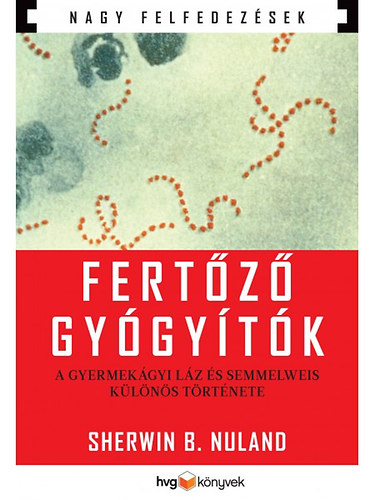 Sherwin B. Nuland: Fertőző gyógyítók: A gyermekágyi láz és Semmelweis különös története 